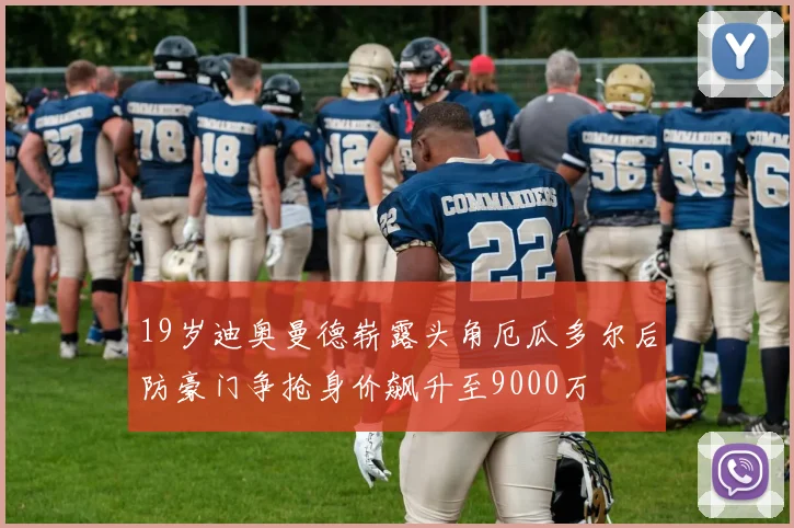 19岁迪奥曼德崭露头角厄瓜多尔后防豪门争抢身价飙升至9000万